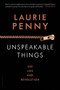 Unspeakable Things (Sex, Lies and Revolution) by Laurie Penny, 9781620406892