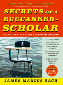 Secrets of a Buccaneer-Scholar (Self-Education and the Pursuit of Passion) by James Marcus Bach, 9781439109090