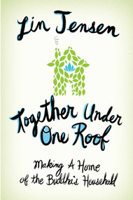 Together Under One Roof (Making a Home of the Buddha's Household) by Lin Jensen, 9780861715541