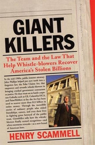 Giantkillers (The Team and the Law That Help Whistle-blowers Recover America's Stolen Billions) by Henry Scammell, 9780802141880