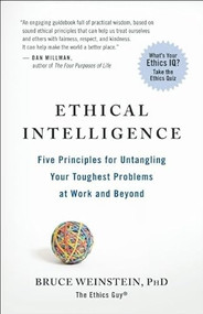 Ethical Intelligence (Five Principles for Untangling Your Toughest Problems at Work and Beyond) by Bruce Weinstein, 9781608680542