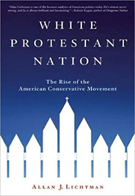 White Protestant Nation (The Rise of the American Conservative Movement) by Allan J. Lichtman, 9780802144201