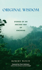 Original Wisdom (Stories of an Ancient Way of Knowing) by Robert Wolff, 9780892818662