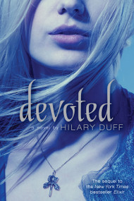 Devoted (An Elixir Novel) by Hilary Duff, 9781442408562
