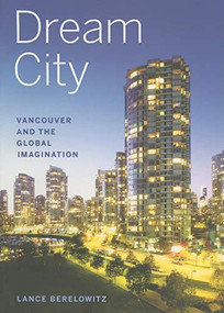 Dream City (Vancouver and the Global Imagination) by Lance Berelowitz, 9781553651703