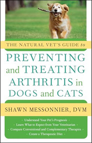 The Natural Vet's Guide to Preventing and Treating Arthritis in Dogs and Cats by Shawn Messonnier, 9781577319757