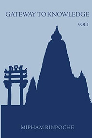 Gateway to Knowledge, Volume I (A Condensation of the Tripitaka) by Jamgon Mipham Rinpoche, Erik Pema Kunsang, Kathy Morris, Chokyi Nyima Rinpoche, 9789627341291