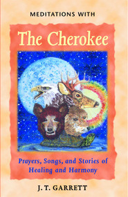 Meditations with the Cherokee (Prayers, Songs, and Stories of Healing and Harmony) by J. T. Garrett, 9781879181595