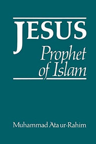 Jesus: Prophet of Islam by Muhammad Ata ur-Rahim, 9781879402119