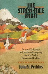 The Stress-Free Habit (Powerful Techniques for Health and Longevity from the Andes, Yucatan, and the Far East) by John Perkins, 9780892812929