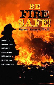 Be Fire Safe! (How to Avoid Fire, Reduce Loss and Recover from Insurance if You do have a Fire) by Steven Shepard, 9781579510541