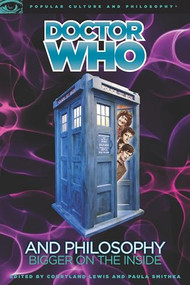 Doctor Who and Philosophy (Bigger on the Inside) by Courtland Lewis, Paula Smithka, 9780812696882