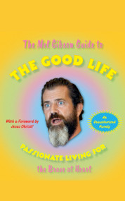 The Mel Gibson Guide to the Good Life (Passionate Living for the Brave at Heart) by Andrew Morton, 9781416544517