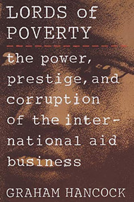 The Lords of Poverty (The Power, Prestige, and Corruption of the International Aid Business) by Graham Hancock, 9780871134691