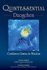 Quintessential Dzogchen (Confusion Dawns as Wisdom) by Erik Pema Kunsang, Marcia Binder Schmidt, Tulku Urgyen Rinpoche, 9789627341581