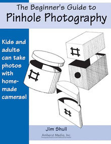 The Beginners Guide to Pinhole Photography by Jim Shull, 9780936262703