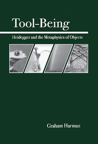 Tool-Being (Heidegger and the Metaphysics of Objects) by Graham Harman, 9780812694444