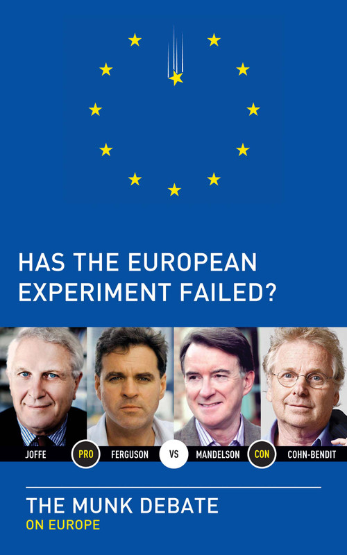 Has the European Experiment Failed? by Niall Ferguson, Daniel Cohn-Bendit, Josef Joffe, Peter Mandelson, Rudyard Griffiths, 9781770892286
