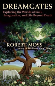 Dreamgates (Exploring the Worlds of Soul, Imagination, and Life Beyond Death) by Robert Moss, 9781577318910