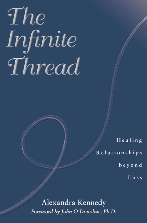 The Infinite Thread (Healing Relationships Beyond Loss) by Alexandra Kennedy, John O'Donohue, 9781582700465