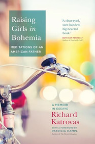 Raising Girls in Bohemia: Meditations of an American Father (A Memoir in Essays) by Richard Katrovas, 9781941110065