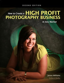 How to Create a High Profit Photography Business in Any Market by James Williams, 9781584281825