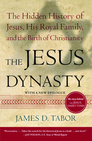 The Jesus Dynasty (The Hidden History of Jesus, His Royal Family, and the Birth of Christianity) by James D. Tabor, 9780743287241