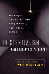 Existentialism from Dostoevsky to Sartre (Basic Writings of Existentialism by Kaufmann, Kierkegaard, Nietzsche, Jaspers, Heidegger, and Others) by Walter Kaufmann, 9780452009301