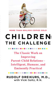 Children: the Challenge (The Classic Work on Improving Parent-Child Relations--Intelligent, Humane, and Eminently Practical) by Rudolf Dreikurs, Vicki Stolz, 9780452266551