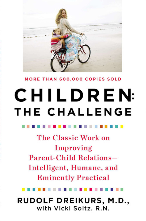 Children: the Challenge (The Classic Work on Improving Parent-Child Relations--Intelligent, Humane, and Eminently Practical) by Rudolf Dreikurs, Vicki Stolz, 9780452266551
