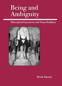 Being and Ambiguity (Philosophical Experiments with Tiantai Buddhism) by Brook Ziporyn, 9780812695427