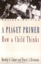 A Piaget Primer (How a Child Thinks; Revised Edition) by Dorothy G. Singer, Tracey A. Revenson, 9780452275652