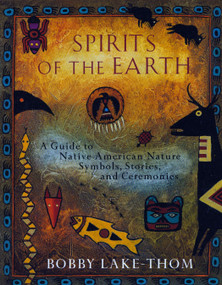 Spirits of the Earth (A Guide to Native American Nature Symbols, Stories, and Ceremonies) by Bobby Lake-Thom, 9780452276505