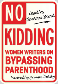 No Kidding (Women Writers on Bypassing Parenthood) by Henriette Mantel, 9781580054430