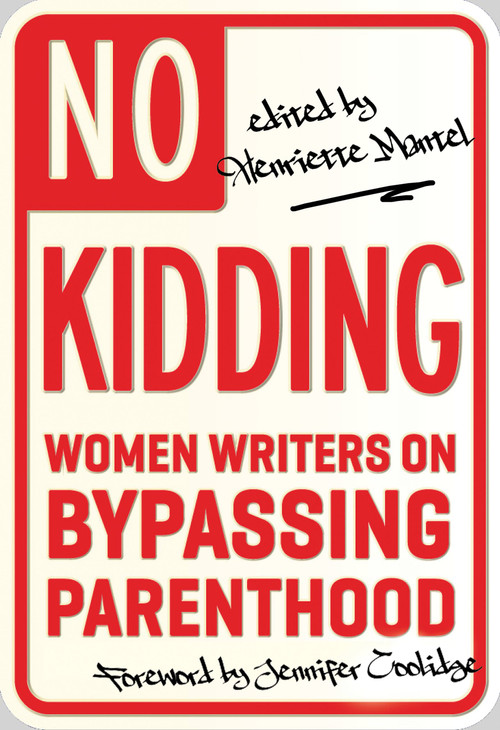 No Kidding (Women Writers on Bypassing Parenthood) by Henriette Mantel, 9781580054430