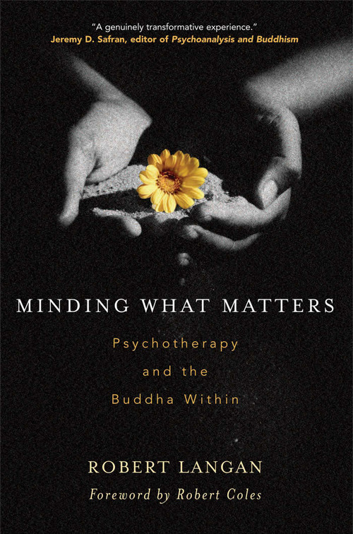 Minding What Matters (Psychotherapy and the Buddha Within) by Robert Langan, Robert Coles, 9780861713530