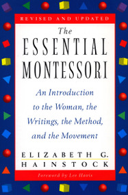 The Essential Montessori (An Introduction to the Woman, the Writings, the Method, and the Movement) by Elizabeth G. Hainstock, 9780452277960