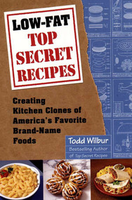 Low-Fat Top Secret Recipes (Creating Kitchen Clones of America's Favorite Brand-Name Foods: A Cookbook) by Todd Wilbur, 9780452281493