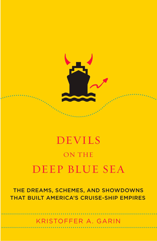Devils on the Deep Blue Sea (The Dreams, Schemes, and Showdowns That Built America's Cruise-Ship Empires) by Kristoffer A. Garin, 9780452287341