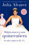 Habia una vez una quinceanera (De niña a mujer en EE.UU.) (Spanish Edition) by Julia Alvarez, Liliana Valenzuela, 9780452289390