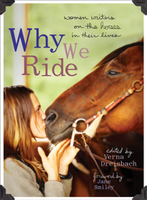 Why We Ride (Women Writers on the Horses in Their Lives) by Verna Dreisbach, Jane Smiley, 9781580052665