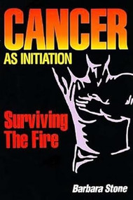 Cancer as Initiation (Surviving the Fire) by Barbara Stone, 9780812692730