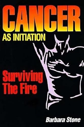 Cancer as Initiation (Surviving the Fire) by Barbara Stone, 9780812692730