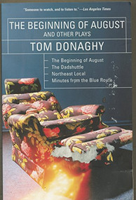 The Beginning of August and Other Plays (The Beginning of August, The Dadshuttle, Northeast Local, Minutes from the Blue Route) by Tom Donaghy, 9780802137241