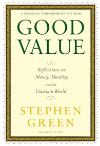 Good Value (Reflections on Money, Morality and an Uncertain World) by Stephen Green, 9780802145253