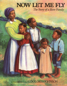 Now Let Me Fly (The Story of a Slave Family) by Dolores Johnson, Dolores Johnson, 9780689809668