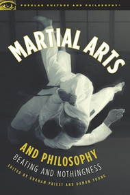 Martial Arts and Philosophy (Beating and Nothingness) by Graham Priest, Damon A. Young, 9780812696844