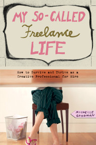 My So-Called Freelance Life (How to Survive and Thrive as a Creative Professional for Hire) by Michelle Goodman, 9781580052597