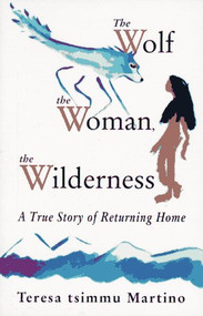 The Wolf, the Woman, the Wilderness (A True Story of Returning Home) by Martino, 9780939165292