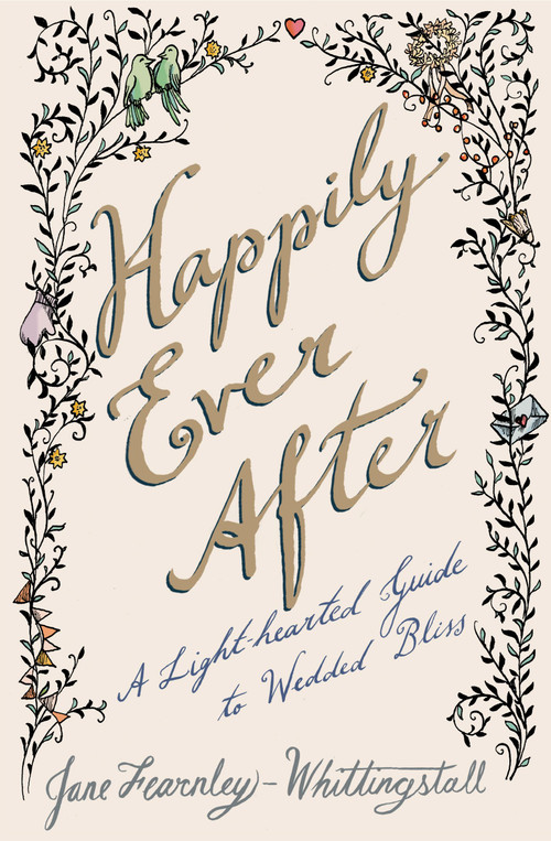 Happily Ever After (A Light-hearted Guide to Wedded Bliss) by Jane Fearnley-Whittingstall, Stephanie von Reiswitz, 9781476730219